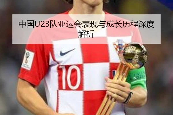中国U23队亚运会表现与成长历程深度解析